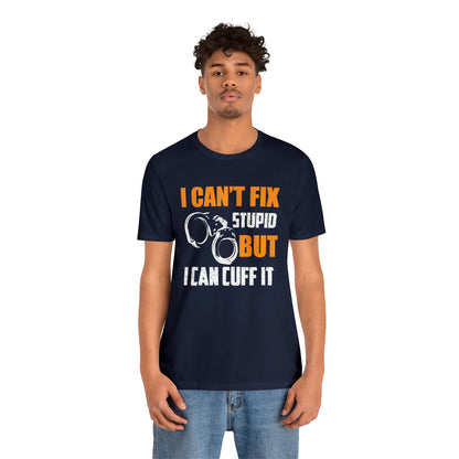 I can't fix stupid but I can cuff it T-Shirt