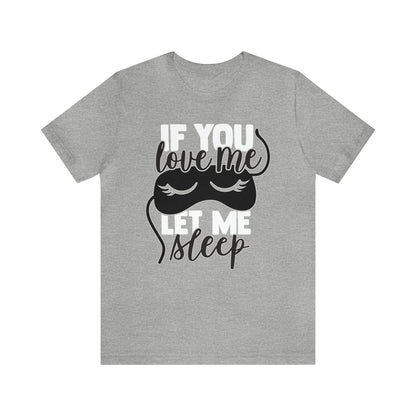 If You Love Me Let Me Sleep T-Shirt