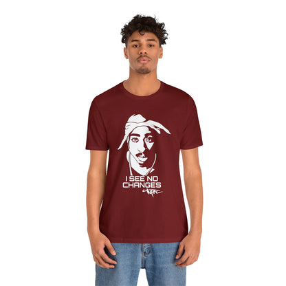 I see no changes TUPAC T-Shirt