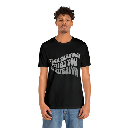 Grow Through What You go Through! T-Shirt