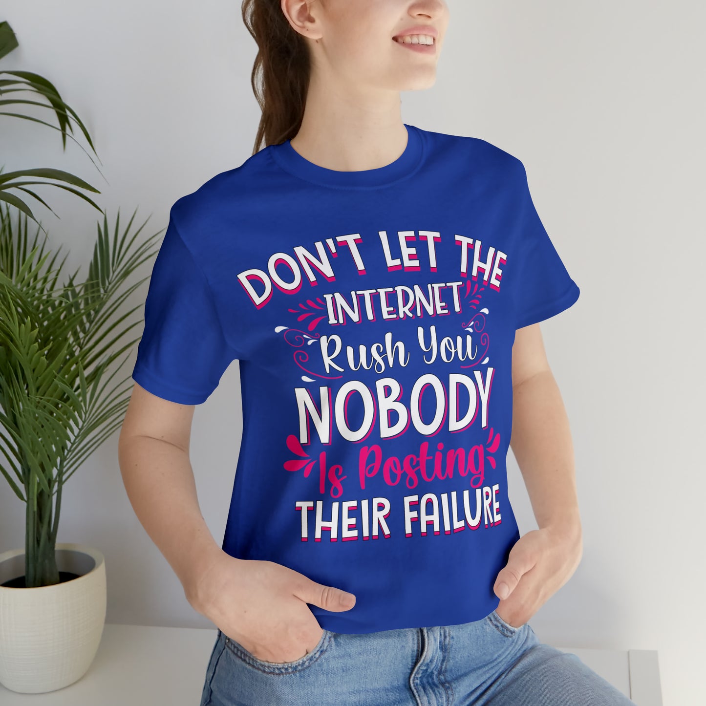 Don't Let the Internet Rush You Nobody Is Posting Their Failure T-Shirt