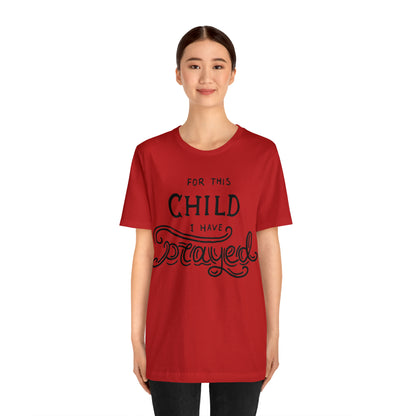 For this child I've prayed T-Shirt