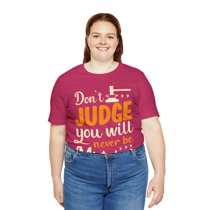 Don't Judge You Will Never Be Mistaken T-Shirt