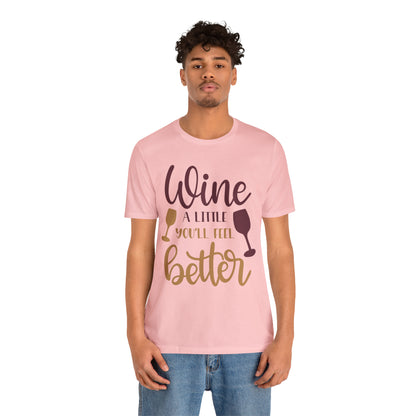 Wine a little it will make you feel better T-Shirt