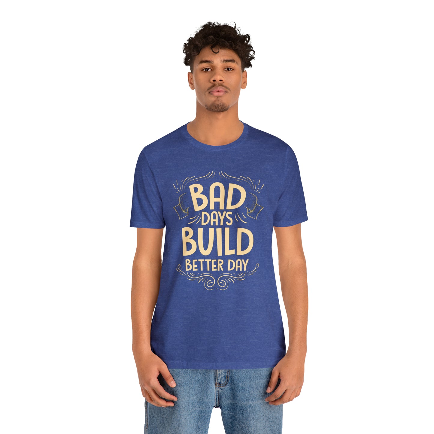 Bad Days Builds Better Day T-Shirt