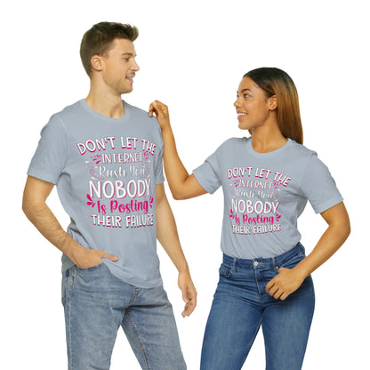 Don't Let the Internet Rush You Nobody Is Posting Their Failure T-Shirt