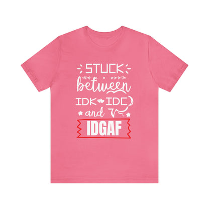 Stuck between IDK and IDC T-Shirt