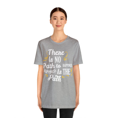 There Is No Path To Happiness T-Shirt