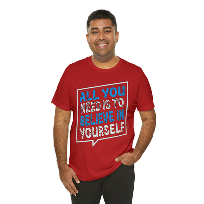 All You Need is To Believe In Yourself T-Shirt