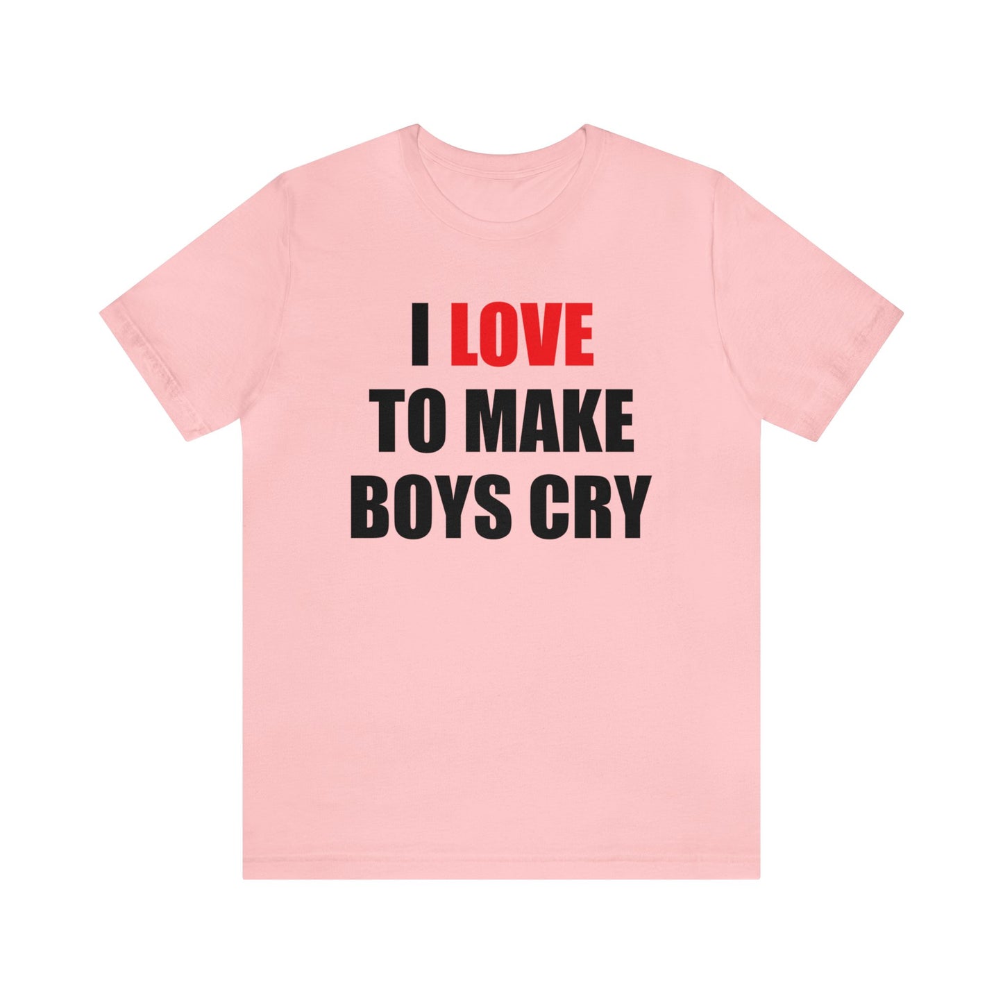 I love to make boys cry T-Shirt