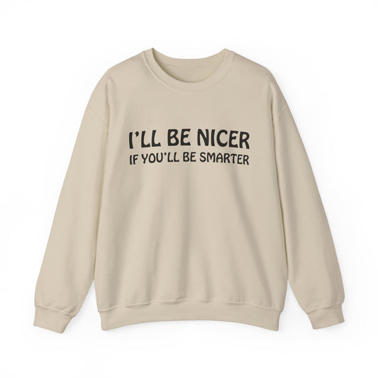 I'll be nicer if you'll be smarter Crewneck Sweatshirt