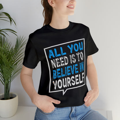 All You Need is To Believe In Yourself T-Shirt