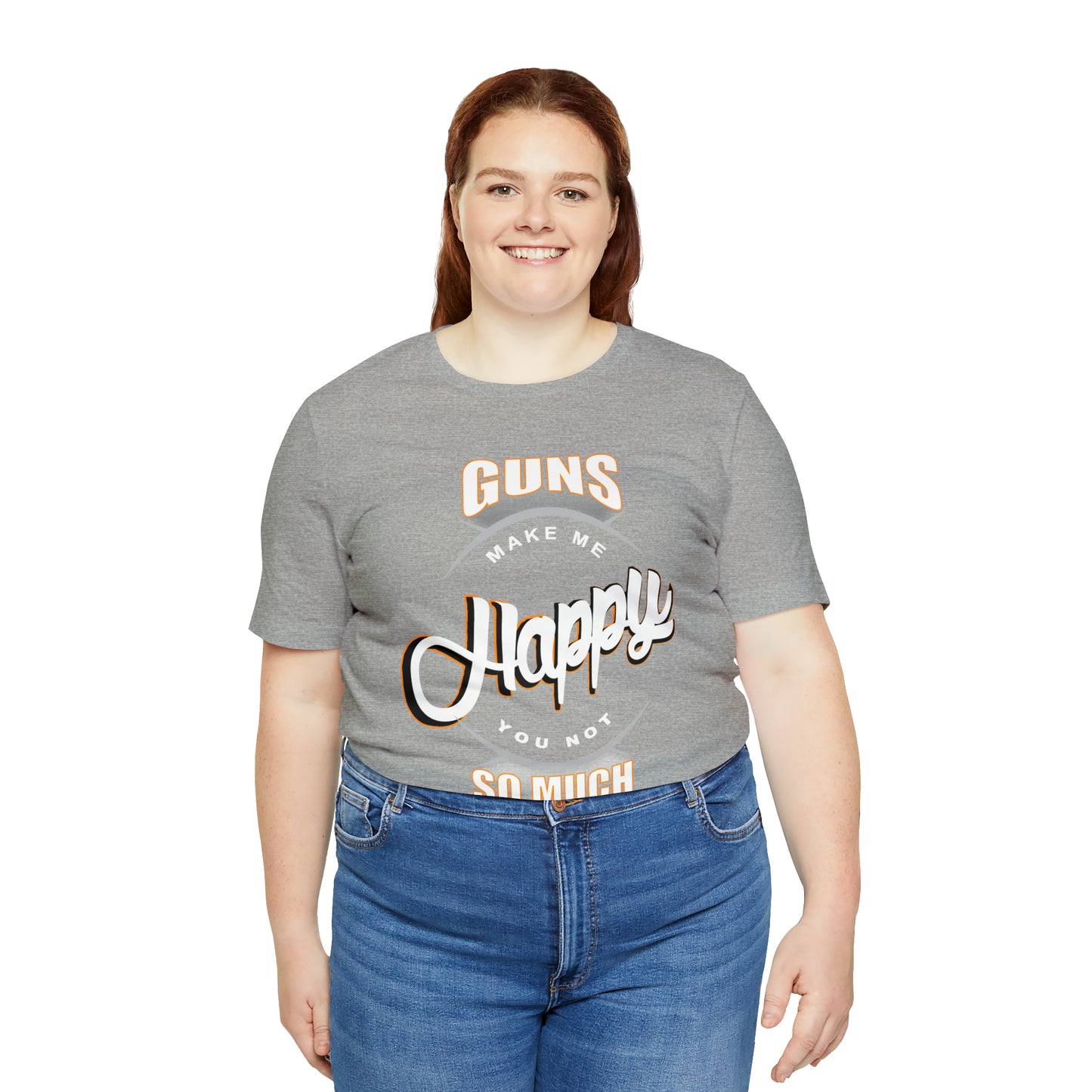 Guns Make me Happy You Not so Much T-Shirt