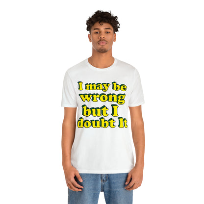 I doubt I'm wrong T-Shirt