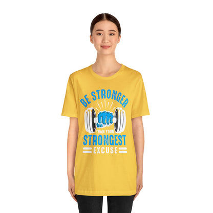 Be Stronger Than Your Strongest Excuse T-Shirt