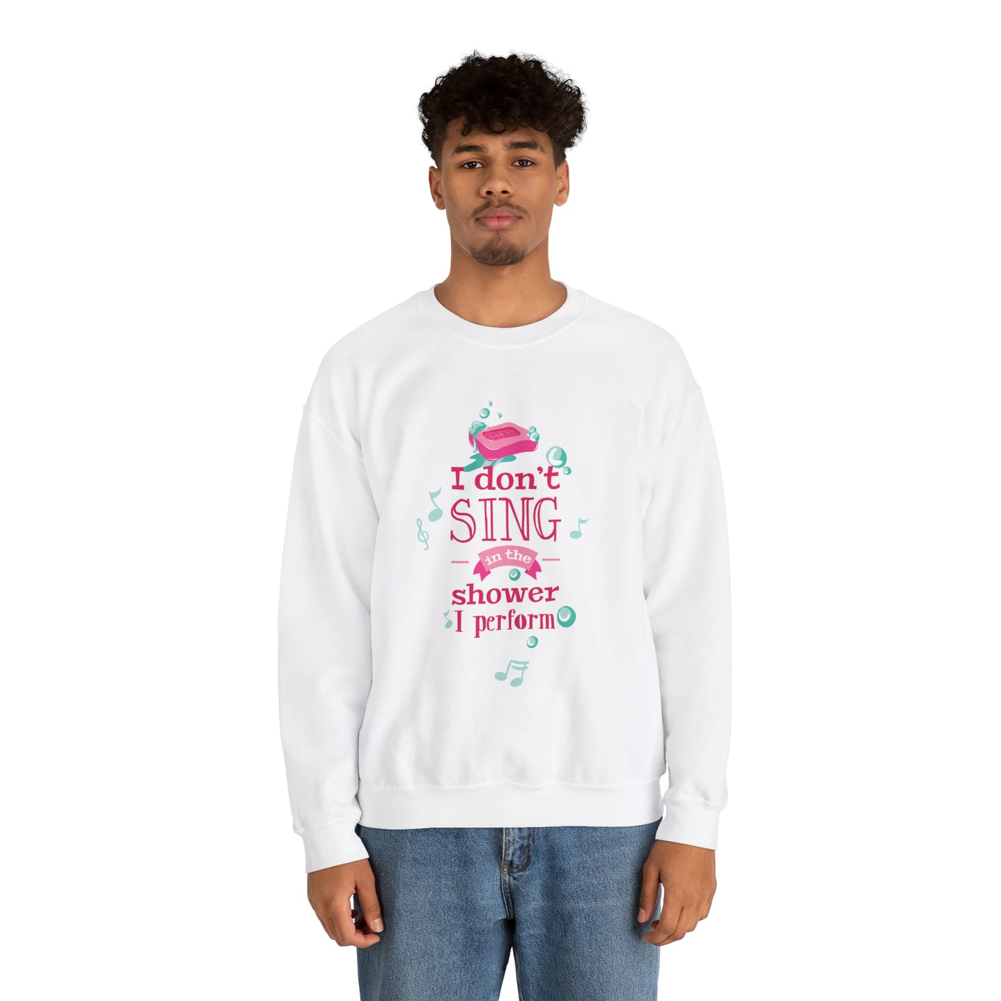 I Don't Sing in the Shower I Perform Crewneck Sweatshirt