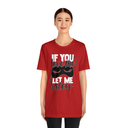 If You Love Me Let Me Sleep T-Shirt