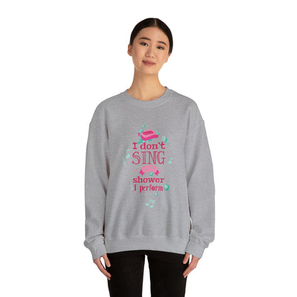 I Don't Sing in the Shower I Perform Crewneck Sweatshirt