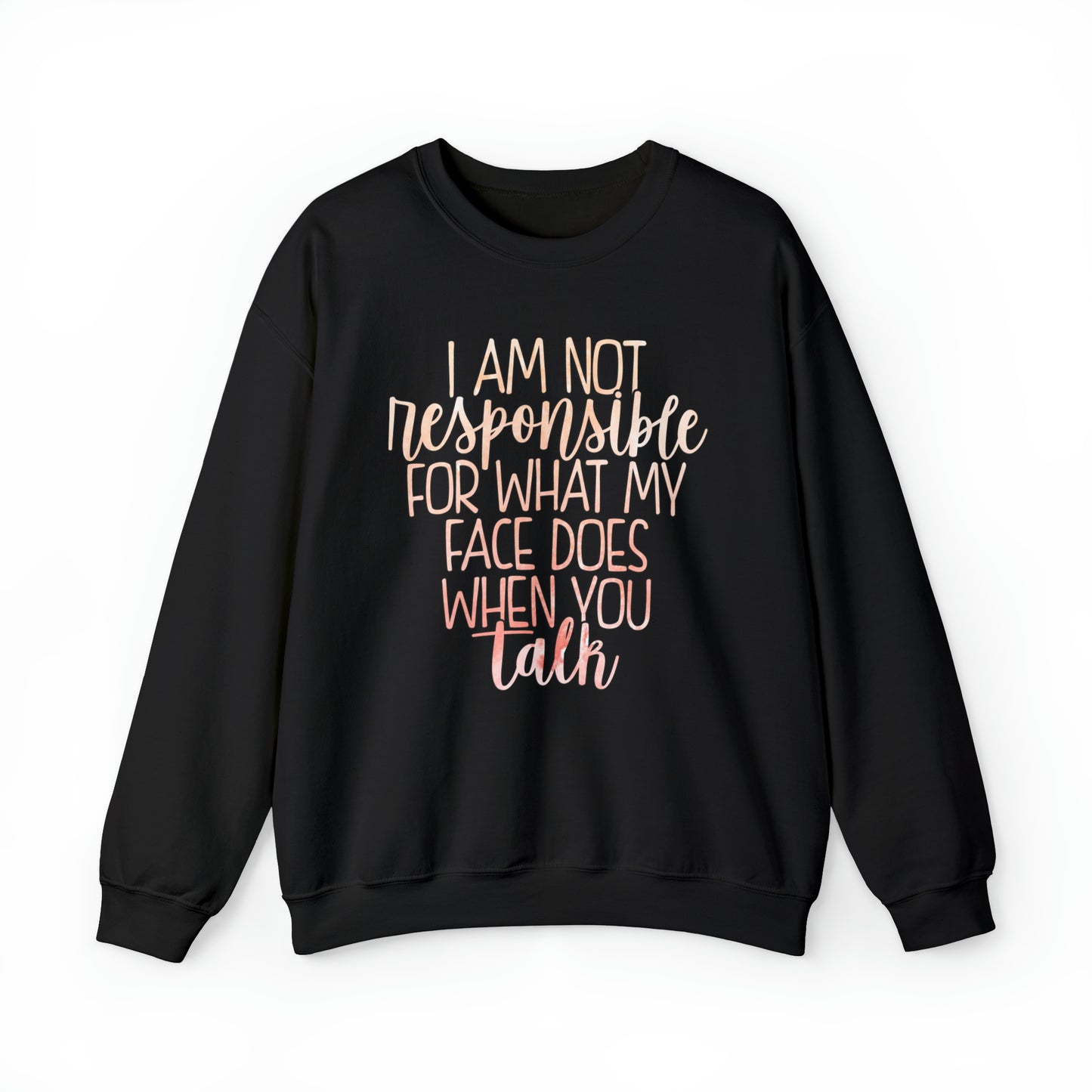 I Am Not Responsible For What My Face Does When You Talk Crewneck Sweatshirt