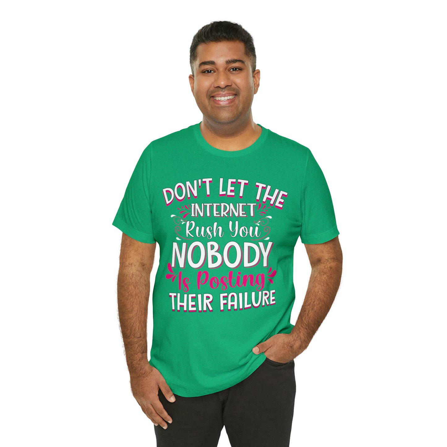 Don't Let the Internet Rush You Nobody Is Posting Their Failure T-Shirt