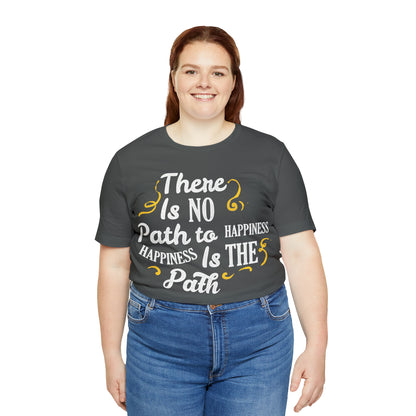 There Is No Path To Happiness T-Shirt