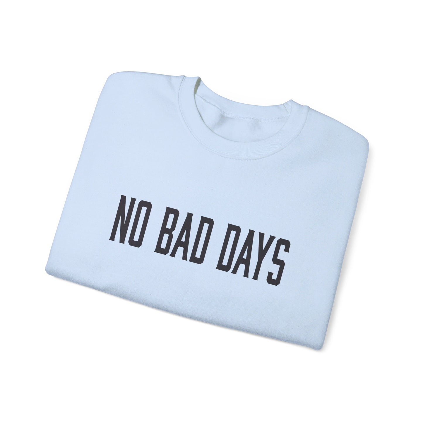 NO BAD DAYS  Crewneck Sweatshirt