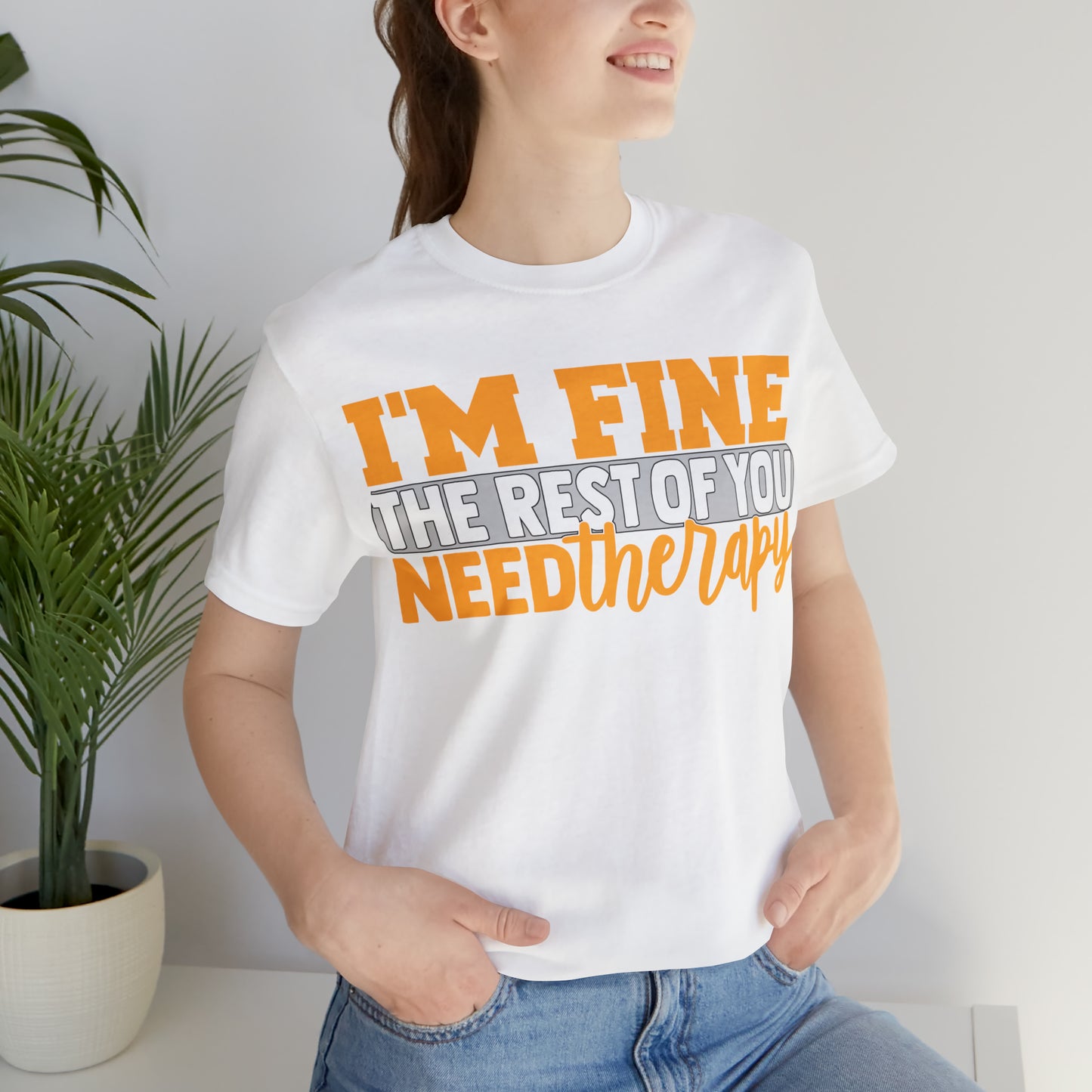 I'm Fine the Rest of You Need Therapy T-Shirt