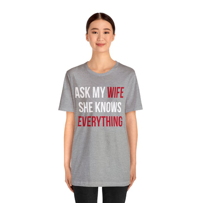 Ask my wife she knows everything T-Shirt