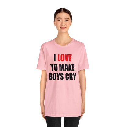 I love to make boys cry T-Shirt