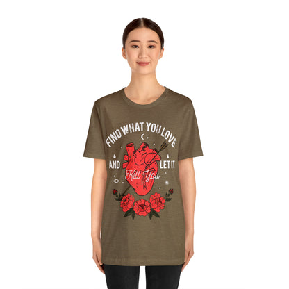 Find What You Love and Let it Kill You T-Shirt