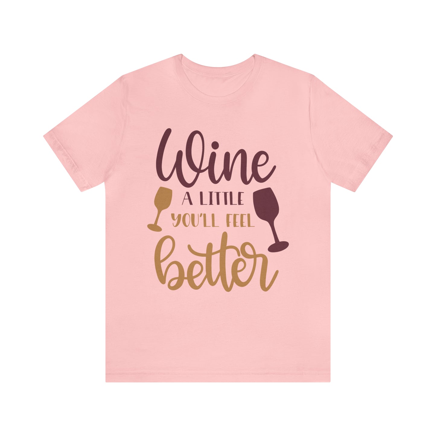 Wine a little it will make you feel better T-Shirt