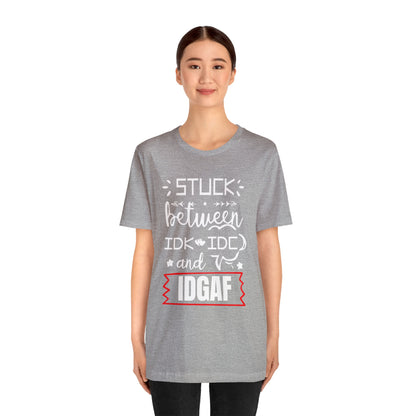 Stuck between IDK and IDC T-Shirt