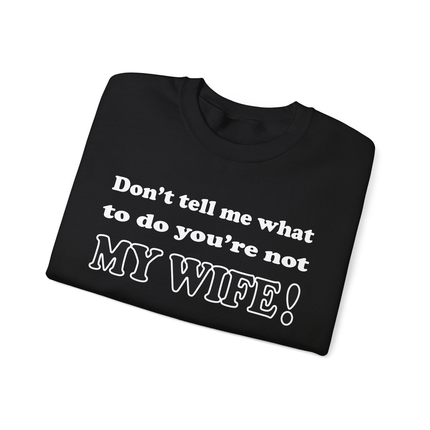 Don't tell me what to do you're not my wife Crewneck Sweatshirt