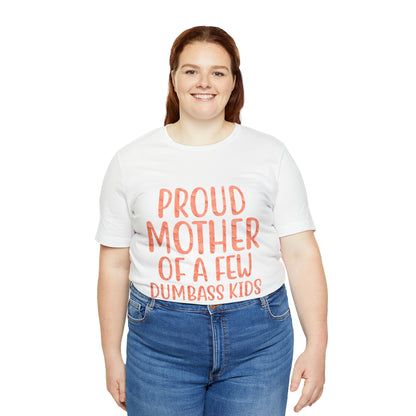 Proud mother of a few dumbass kids T-Shirt