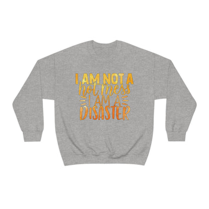 I Am Not A Hot Mess I Am A Disaster Crewneck Sweatshirt