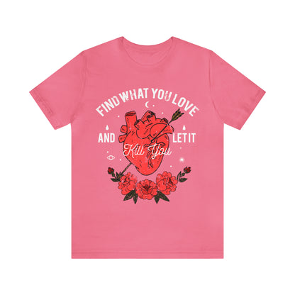 Find What You Love and Let it Kill You T-Shirt