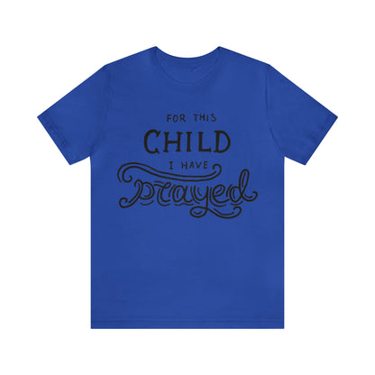 For this child I've prayed T-Shirt