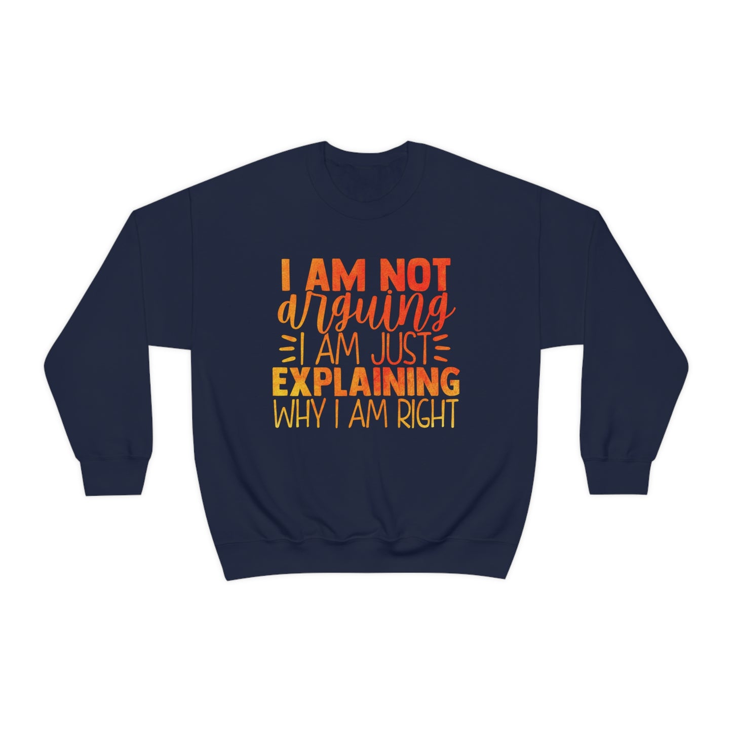 I Am Not Arguing I Am Just Explaining Why I Am Right Crewneck Sweatshirt