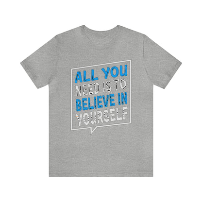 All You Need is To Believe In Yourself T-Shirt