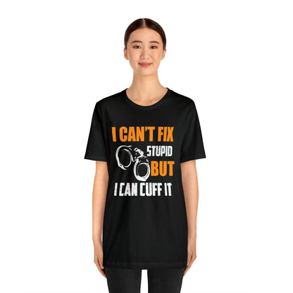 I can't fix stupid but I can cuff it T-Shirt