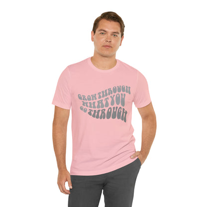 Grow Through What You go Through! T-Shirt