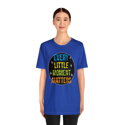 Every little moment matters T-Shirt