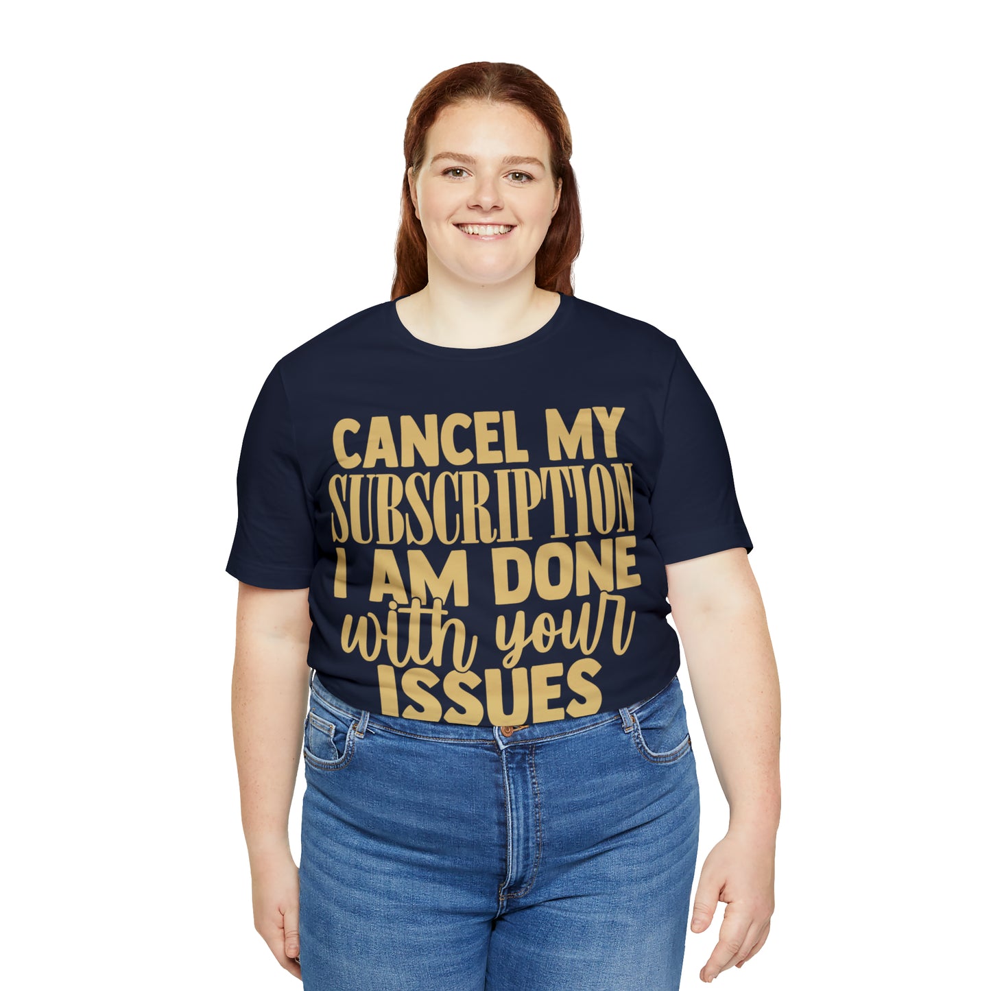 Cancel My Subscription I am Done with Your Issues T-Shirt