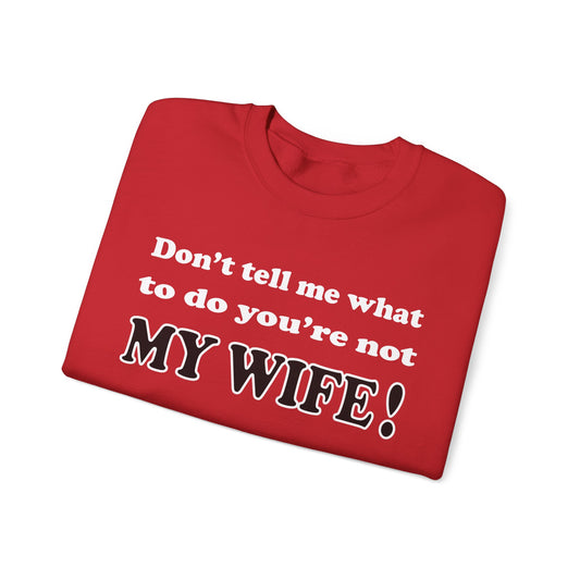 Don't tell me what to do you're not my wife Crewneck Sweatshirt