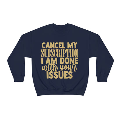 Cancel My Subscription I am Done with Your Issues Crewneck Sweatshirt