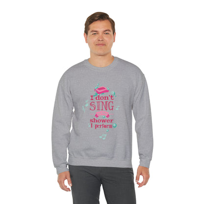 I Don't Sing in the Shower I Perform Crewneck Sweatshirt