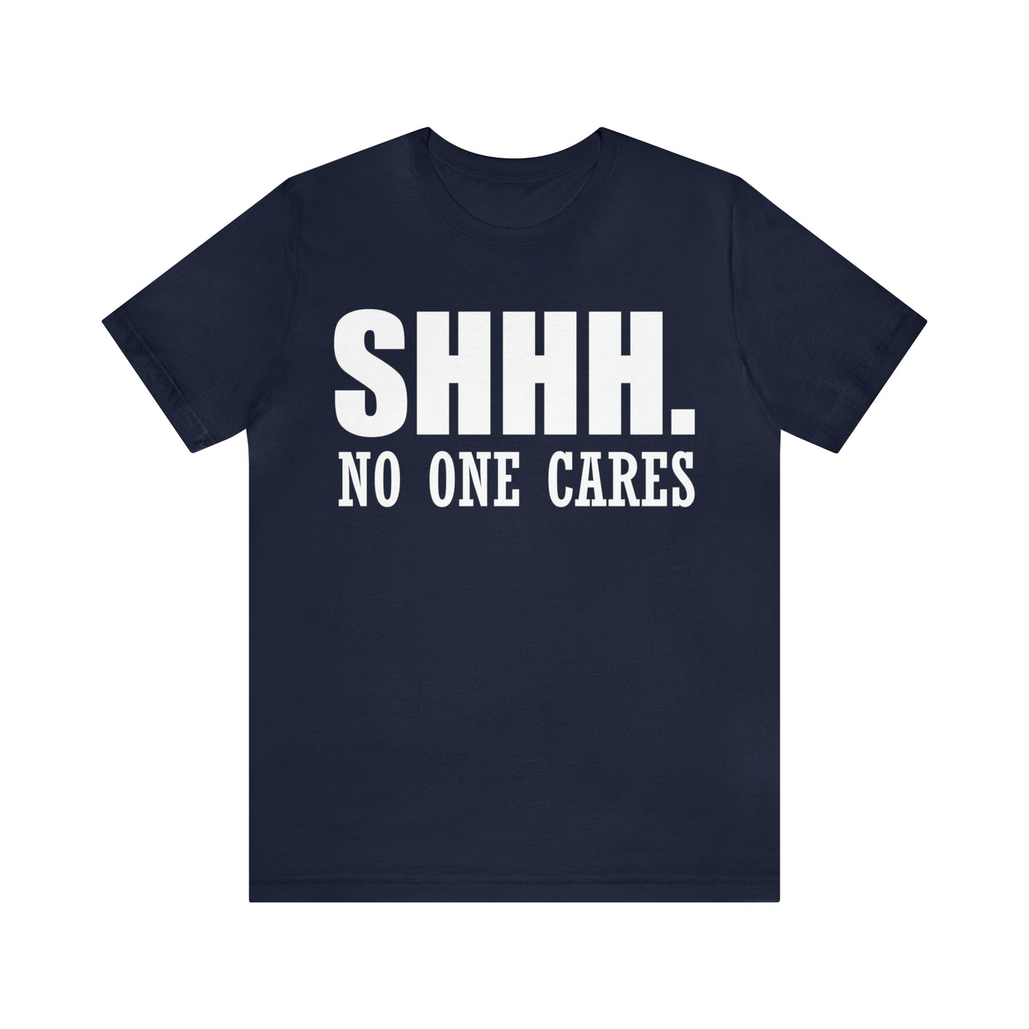 SHHH. NO ONE CARES T-Shirt