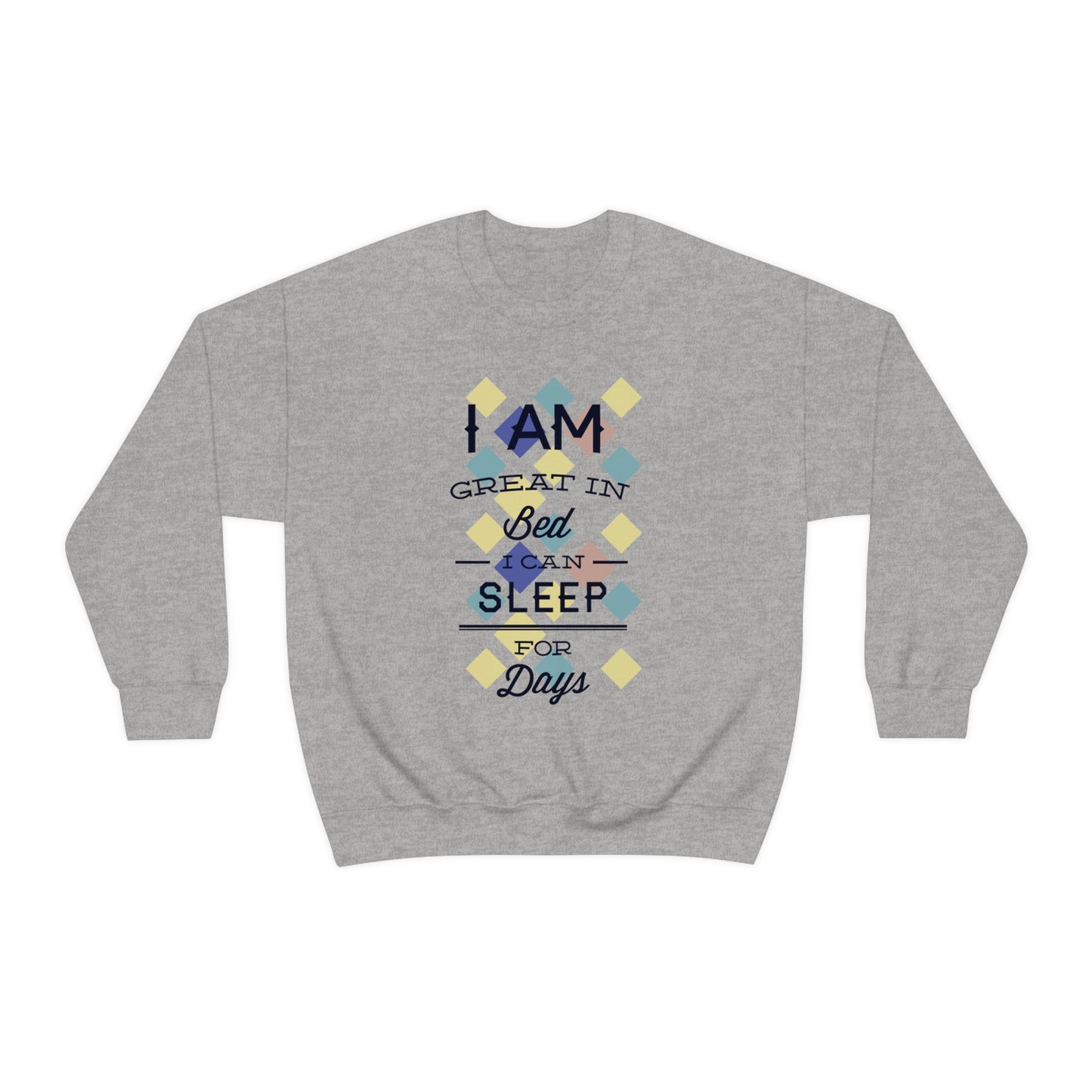 I Am Great in Bed I Can Sleep for Days Crewneck Sweatshirt