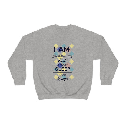 I Am Great in Bed I Can Sleep for Days Crewneck Sweatshirt