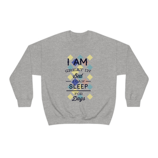 I Am Great in Bed I Can Sleep for Days Crewneck Sweatshirt